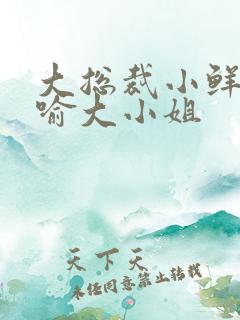 大总裁小鲜妻 喻大小姐