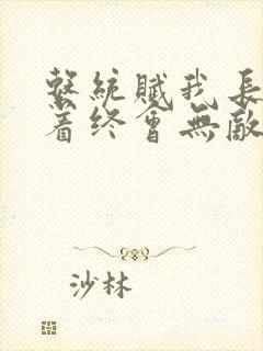 系统赋我长生活着终会无敌故事梗概