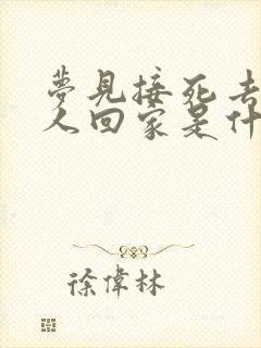 梦见接死去的亲人回家是什么意思