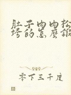 肚子肉肉松松垮垮的怎么锻炼好