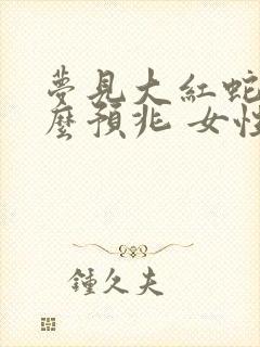 梦见大红蛇是什么预兆 女性解梦