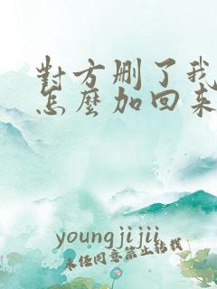 对方删了我微信怎么加回来