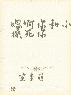 嗯啊你和小骚货操死你