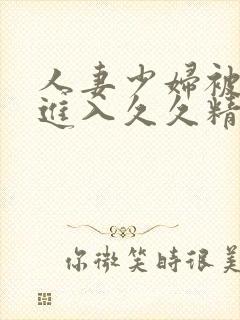 人妻少妇被猛烈进入久久精品