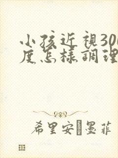 小孩近视300度怎样调理