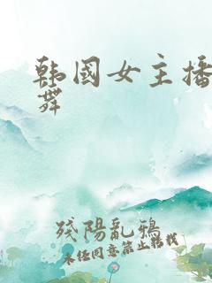 韩国女主播抖胸舞