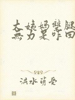 大姨妈双腿酸软无力是咋回事