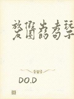 放假出去玩发朋友圈的句子