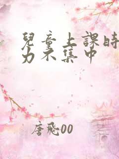 儿童上课时注意力不集中