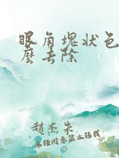 眼角块状色斑怎么去除