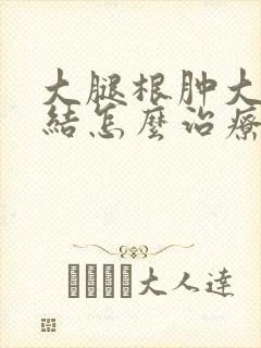 大腿根肿大淋巴结怎么治疗