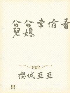 公公常偷看儿子儿媳