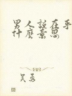 男人说在乎你是什么意思