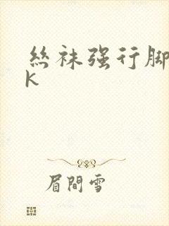 丝袜强行脚交vk