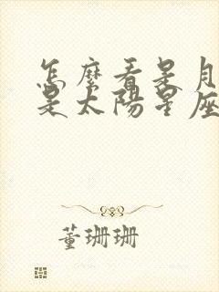 怎么看是月亮还是太阳星座