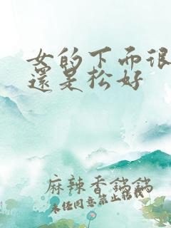 女的下面很紧好还是松好