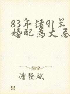 83年猪91羊婚配为大忌