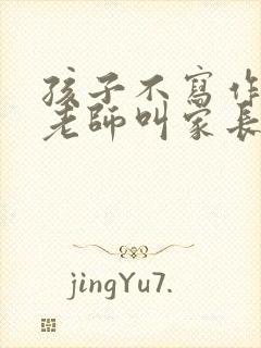 孩子不写作业被老师叫家长应该怎样和老师说