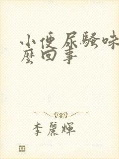 小便尿骚味大怎么回事