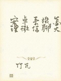 安卓手机怎么清理微信聊天记录