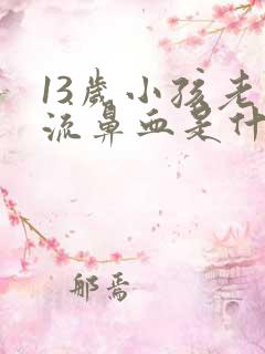 13岁小孩老是流鼻血是什么原因