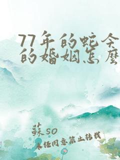 77年的蛇今年的婚姻怎么样