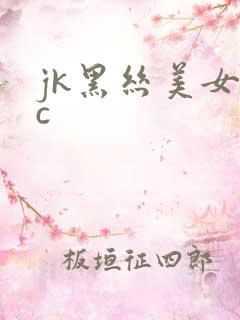 jk黑丝美女被c