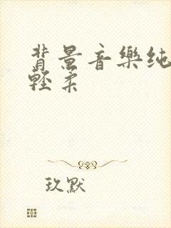 背景音乐纯音乐轻柔