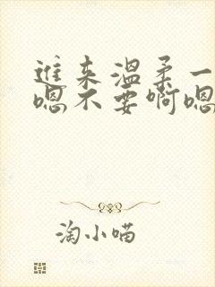 进来温柔一点啊嗯不要啊嗯慢点