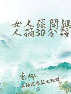 女人张开腿让男人捅30分钟