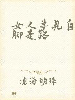 女人梦见自己光脚走路