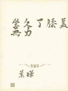 坐久了膝盖酸软无力