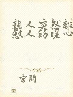 亲人突然离世安慰人的暖心句子