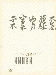 子宫内膜不脱落不来月经怎么办