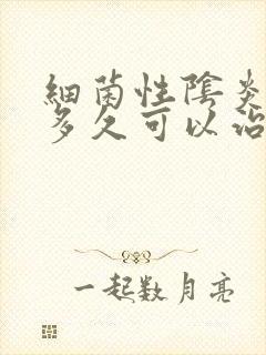 细菌性阴炎一般多久可以治好