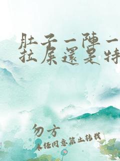 肚子一阵一阵疼拉屎还是特别稀