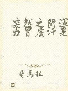 突然之间浑身无力冒虚汗是怎么回事