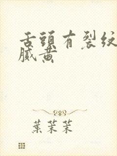 舌头有裂纹舌苔腻黄