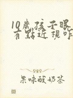 10岁孩子眼睛有点近视咋办