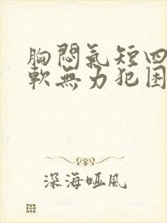 胸闷气短四肢酸软无力犯困心慌