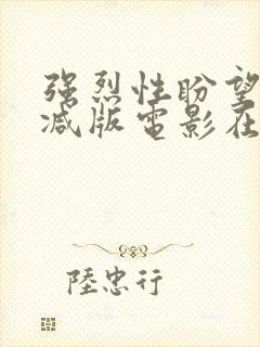 强烈性盼望无删减版电影在线观看