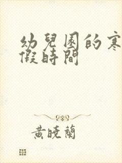 幼儿园的寒假放假时间