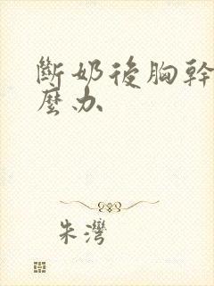 断奶后胸干瘪怎么办