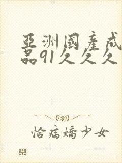 亚洲国产成人精品91久久久