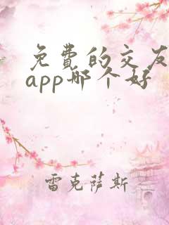 免费的交友软件app哪个好