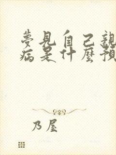 梦见自己亲人生病是什么预兆