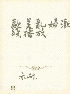 欧美乱妇激情在线播放