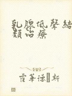 乳腺低声结节3类治疗