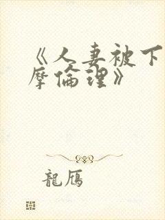 《人妻被下药按摩伦理》