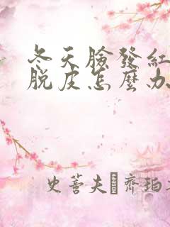 冬天脸发红干燥脱皮怎么办